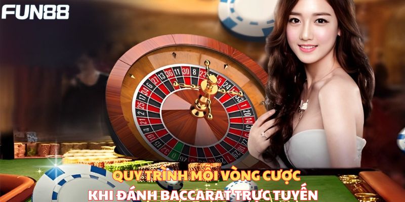 Quy trình mỗi vòng cược khi đánh Baccarat trực tuyến 