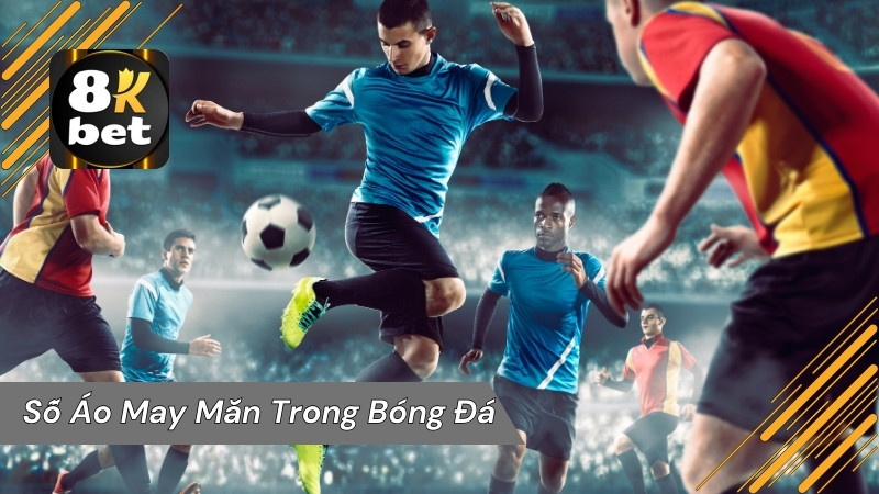 Số áo may mắn trong bóng đá: Những con số mang lại thành công trên sân cỏ